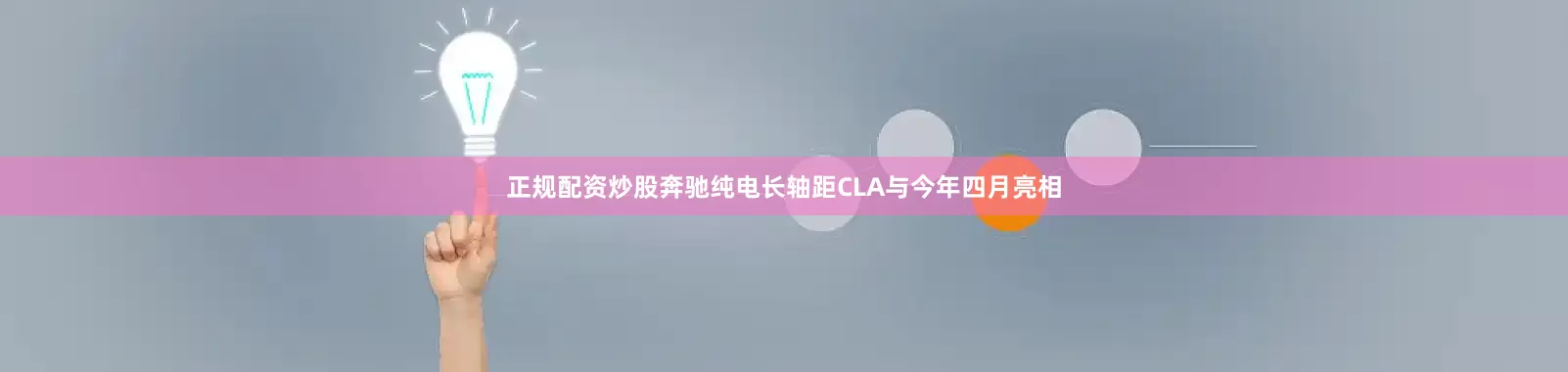 正规配资炒股奔驰纯电长轴距CLA与今年四月亮相