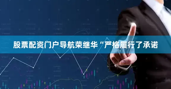 股票配资门户导航荣继华“严格履行了承诺