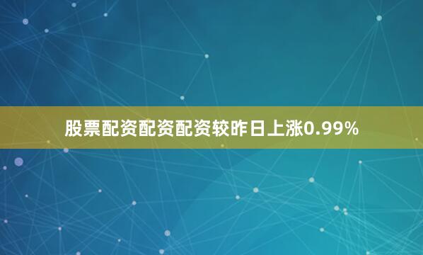 股票配资配资配资较昨日上涨0.99%