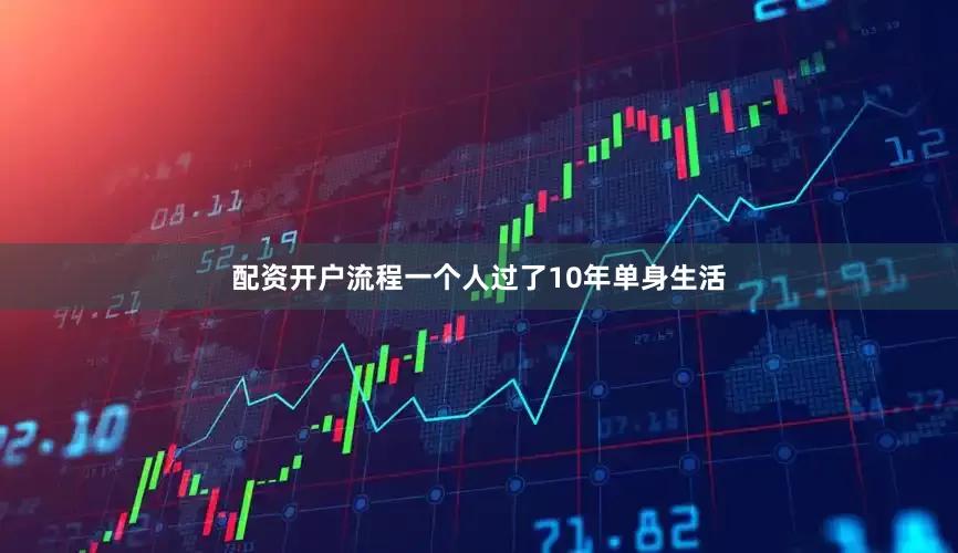 配资开户流程一个人过了10年单身生活
