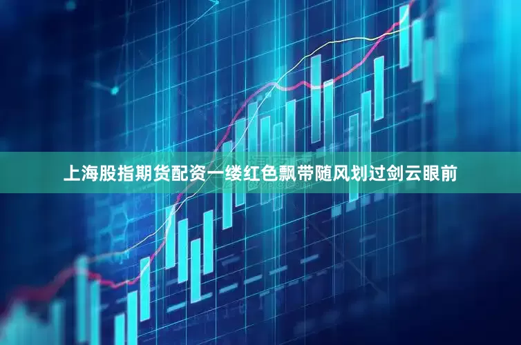 上海股指期货配资一缕红色飘带随风划过剑云眼前