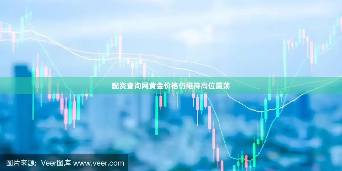 配资查询网黄金价格仍维持高位震荡