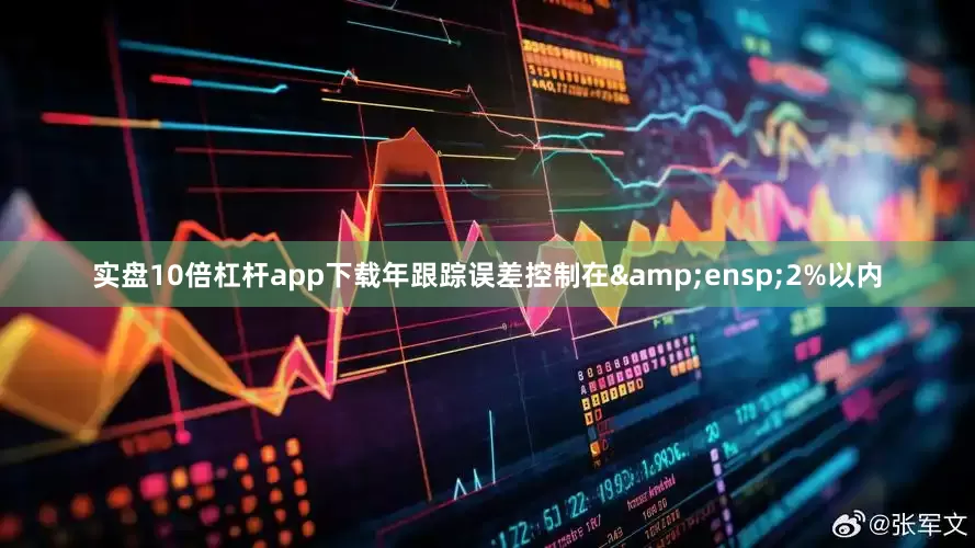 实盘10倍杠杆app下载年跟踪误差控制在&ensp;2%以内