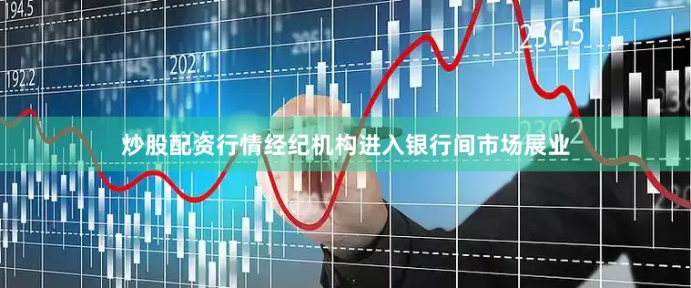 炒股配资行情经纪机构进入银行间市场展业