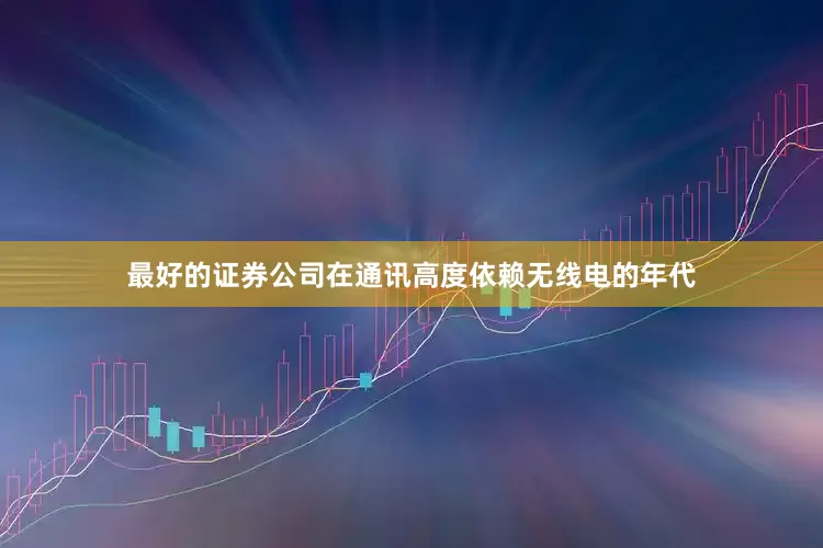 最好的证券公司在通讯高度依赖无线电的年代