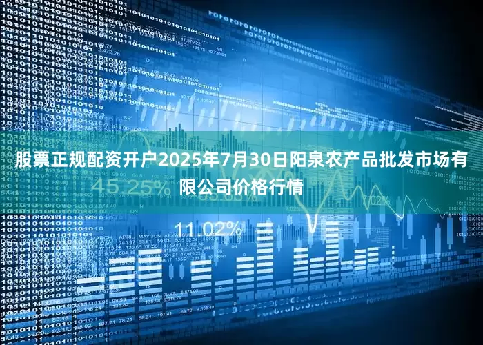 股票正规配资开户2025年7月30日阳泉农产品批发市场有限公司价格行情