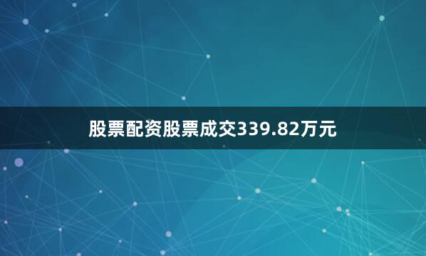 股票配资股票成交339.82万元