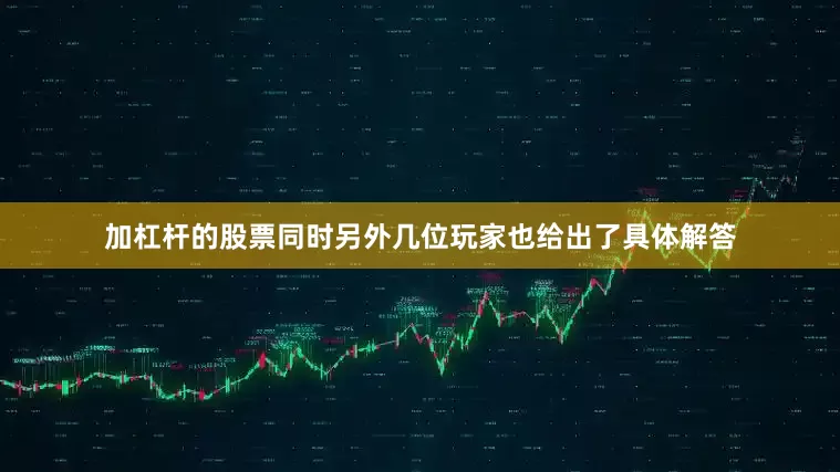 加杠杆的股票同时另外几位玩家也给出了具体解答