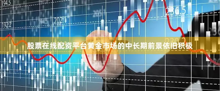 股票在线配资平台黄金市场的中长期前景依旧积极