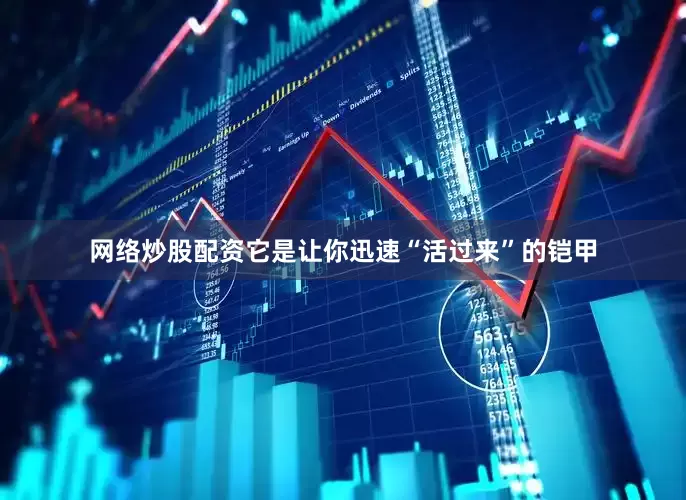 网络炒股配资它是让你迅速“活过来”的铠甲